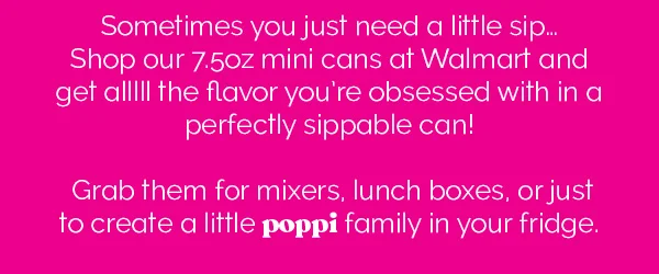 Sometimes you just need a little sip...Shop our 7.5oz mini cans at Walmart and get alllll the flavor you're obsessed with in a perfectly sippable can! Grab them for mixers, lunch boxes, or just to create a little poppi family in your fridge.