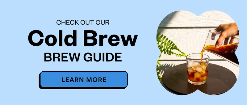 Check out our Cold Brew Brew Guide Learn More