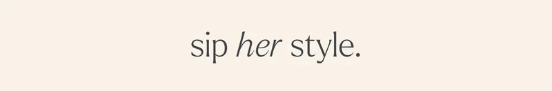 sip her style.