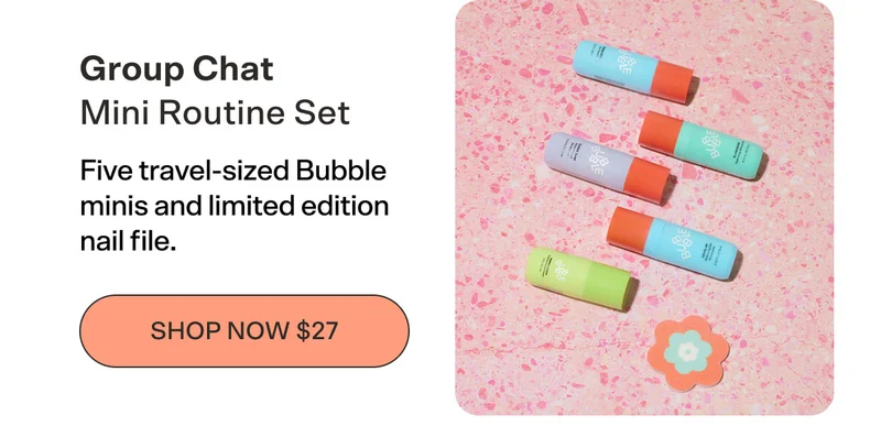 Group Chat Mini Routine Set [SHOP NOW $27] Five travel-sized Bubble minis and limited edition nail file.