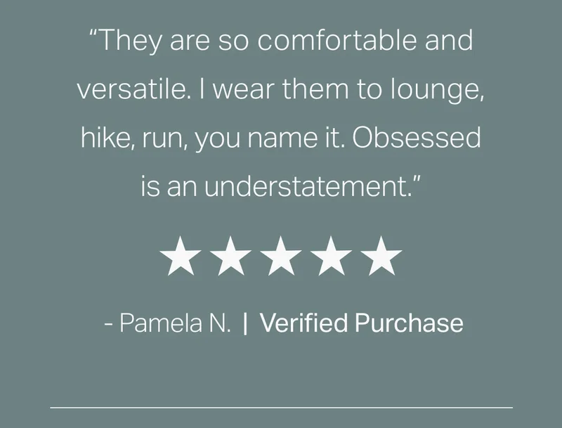 "They are so comfortable and versatile"