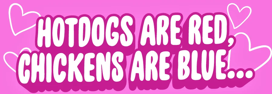 Hotdogs are red, chickens are blue...