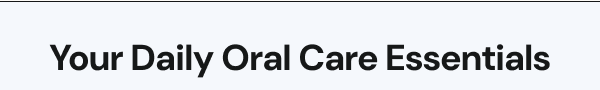 Your Daily Oral Care Essentials