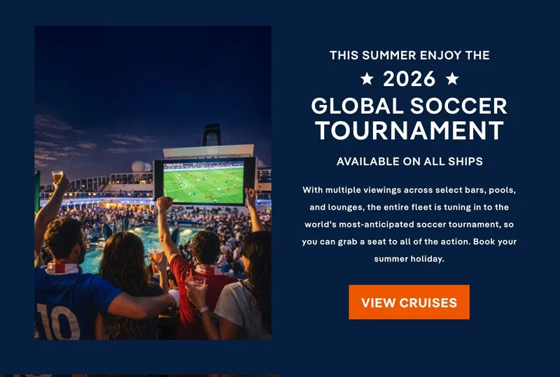 Set Sail and Watch the 2026 Soccer Tournament – With multiple viewings across select bars, pools, and lounges, the entire fleet is tuning in to the world’s most-anticipated soccer tournament, so you can grab a seat to all of the action. Book your summer h