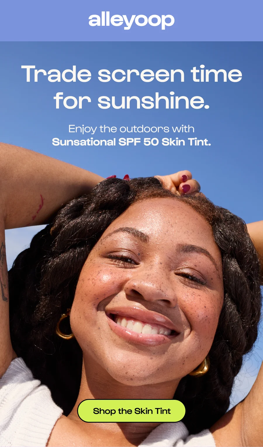 Trade screen time for sunshine. Enjoy the outdoors with Sunsational SPF 50 Skin Tint. Click to Shop the Skin Tint