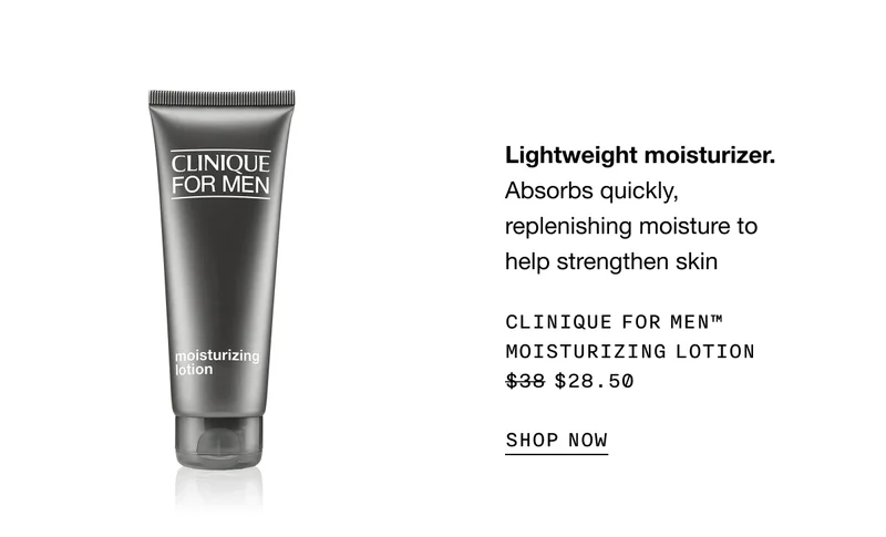 Lightweight moisturizer. | Absorbs quickly replenishing moisture to help strengthen skin | CLINIQUE FOR MENTM MOISTURIZING LOTION | $28.50 | SHOP NOW