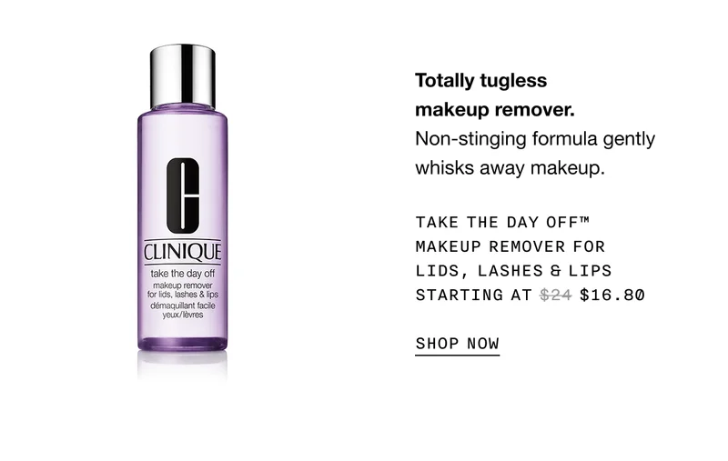 Totally tugless makeup remover. Non-stinging formula gently whisks away makeup. Take The Day Off™ Makeup Remover For Lids, Lashes & Lips Starting at $16.80 SHOP NOW