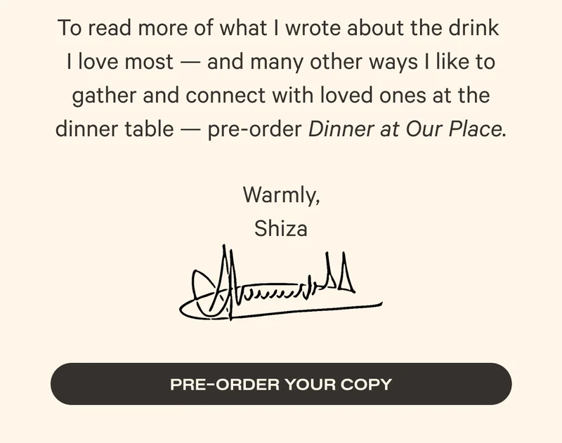 To read more of what I wrote about the drink  I love most — and many other ways I like to gather and connect with loved ones at the dinner table — pre-order Dinner at Our Place.