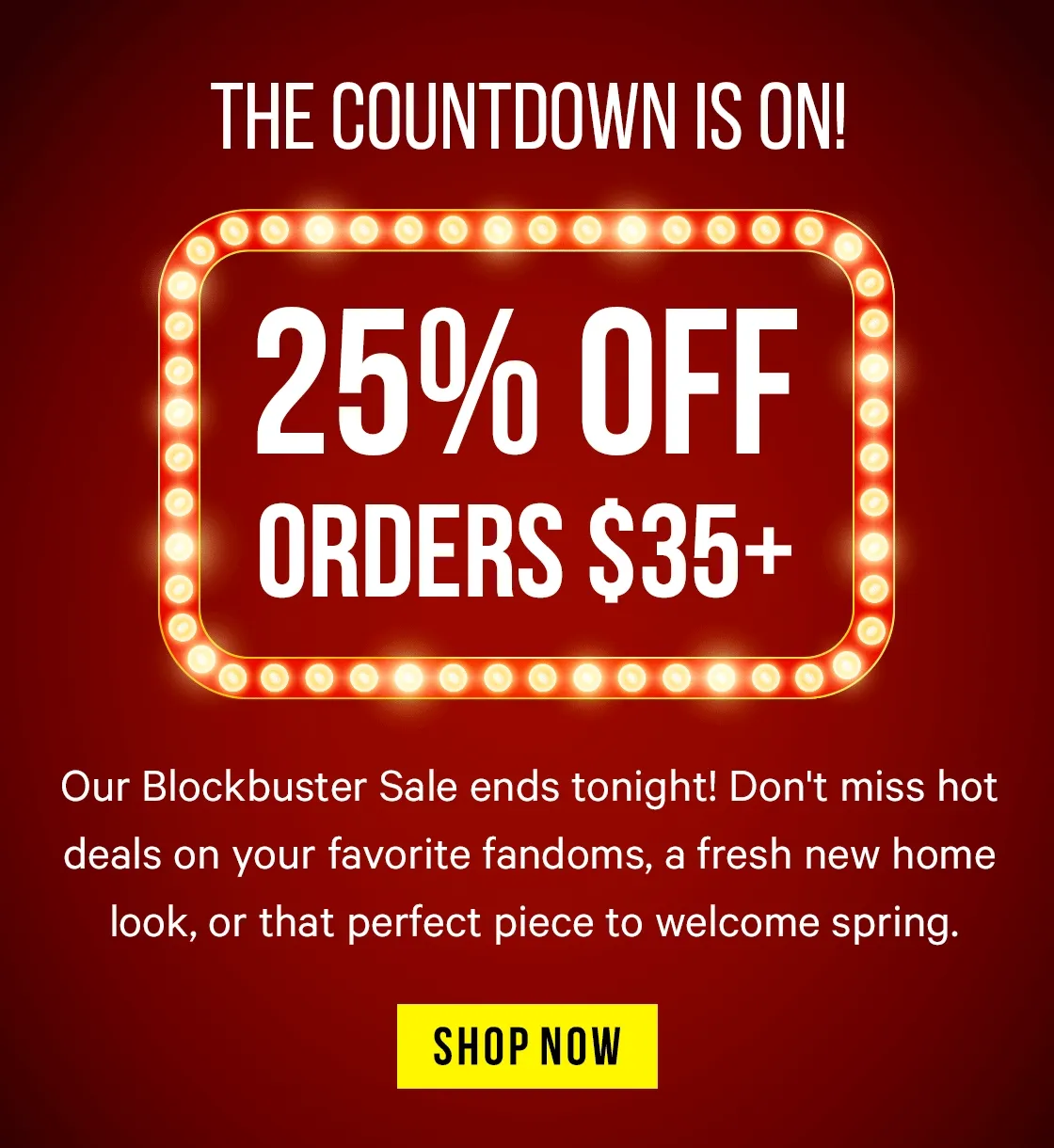 The Countdown is On! Get 25% off Orders $35+ in our Blockbuster Sale – ending tonight!