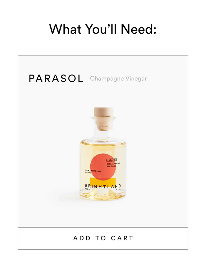What You’ll Need… Parasol Champagne Vinegar [ Add to Cart ]