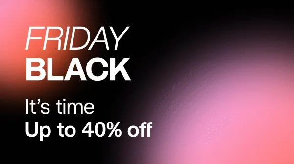 BLACK FRIDAY: IT'S NOW