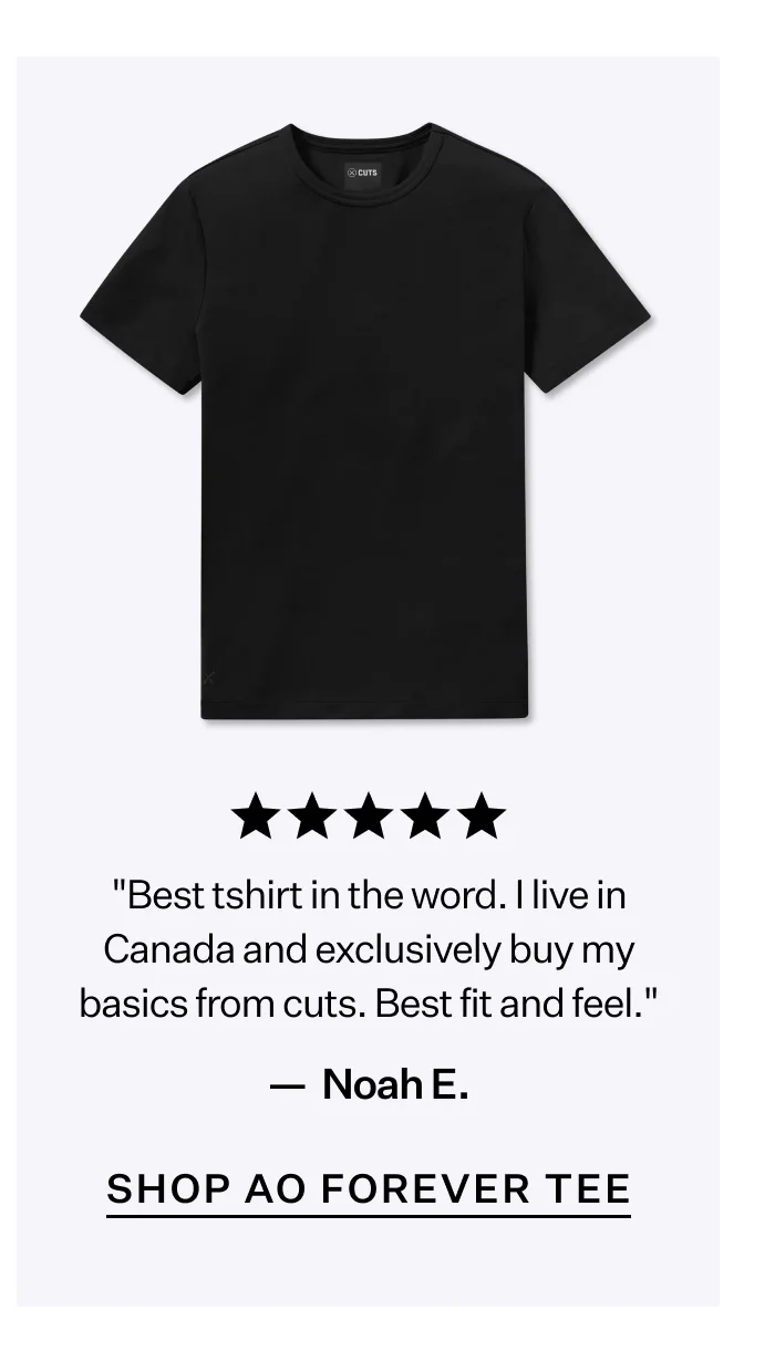 "Best tshirt in the word. I live in Canada and exclusively buy my basics from cuts. Best fit and feel." -Noah E