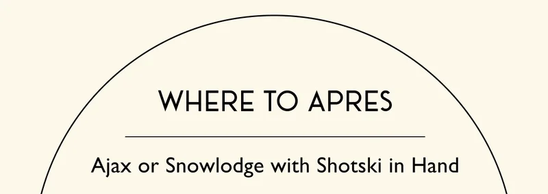 Where to Apres - Ajax or Snowlodge with Shotski in Hand