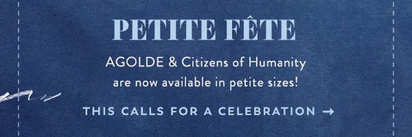 petite fete. AGOLDE & Citizens of Humanity are now in petite sizes! This calls for a celebration.