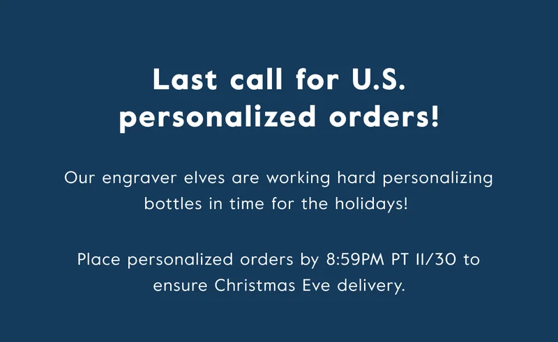 U.S. only - Place personalized orders by 8:59PM PT 11/30 to ensure Christmas Eve delivery.