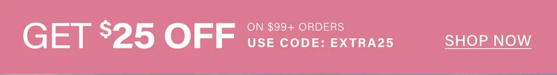 Pink banner promoting a $25 discount on $99+ orders. Use coupon code EXTRA25 for this limited-time sale. Shop now!