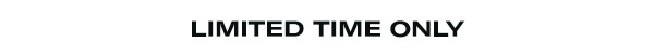 Limited Time Only