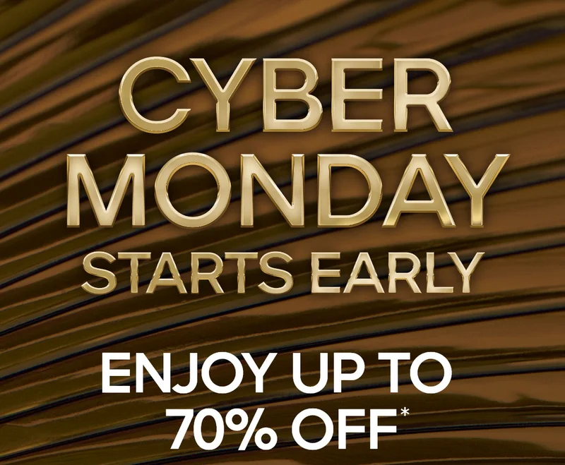 CYBER MONDAY STARTS EARLY ENJOY UP TO 70% OFF*
