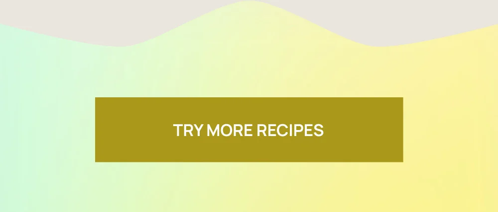 TRY MORE RECIPES