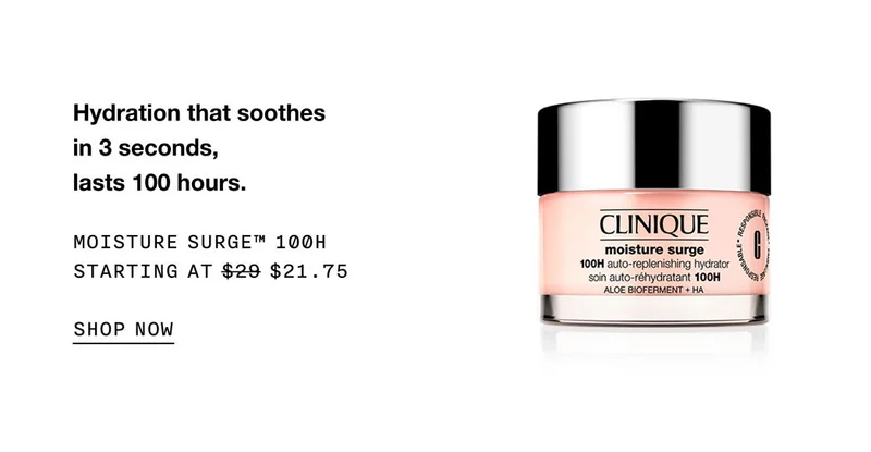 Hydration that soothes in 3 seconds, lasts 100 hours. MOISTURE SURGE™ 100H STARTING AT $21.75 SHOP NOW