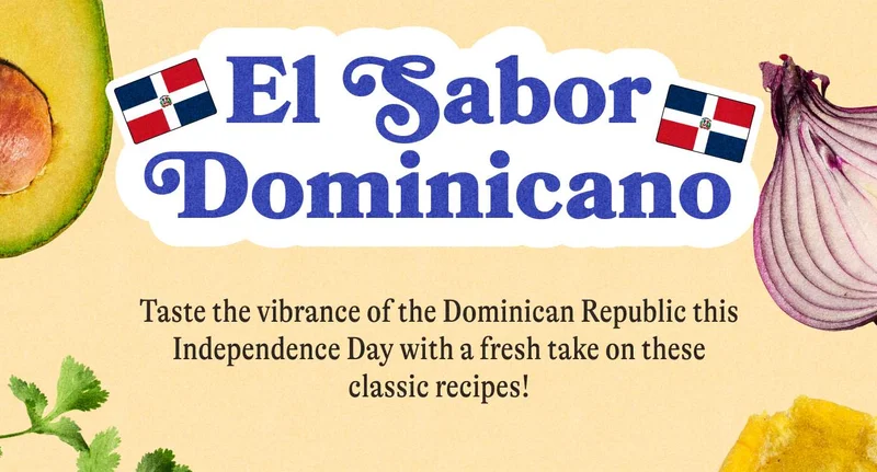 El Sabor Dominicano Taste the vibrance of the Dominican Republic this Independence Day with a fresh take on these classic recipes!