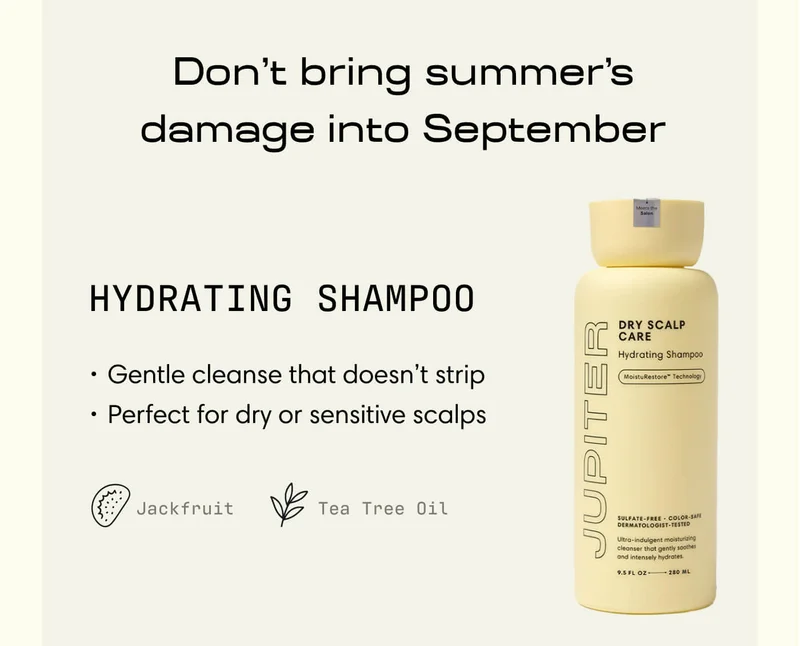 Don’t bring summer’s damage into September Hydrating Shampoo&nbsp;&nbsp; Gentle cleanse that doesn’t strip Perfect for dry or sensitive scalps Jackfruit Tea Tree Oil