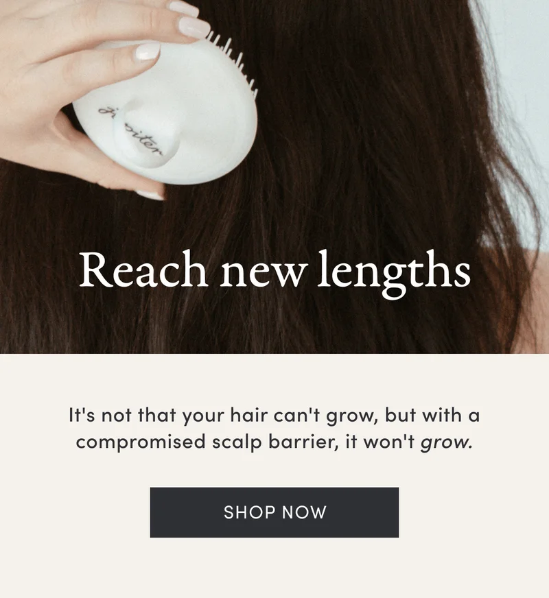 Reach new lengths | It's not that your hair can't grow, but with a compromised scalp barrier, it won't grow. | Shop now