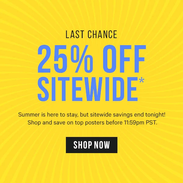 Last Day: 25% Off Sitewide*  Deals on top posters last until 11:59 pm PST