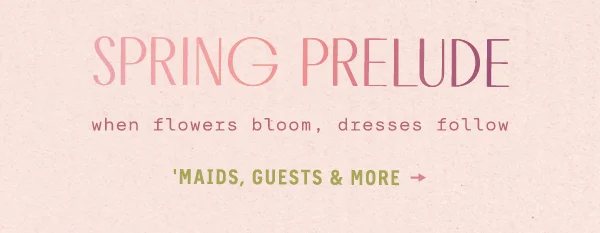 Spring prelude. Shop bridesmaids, guests and more.