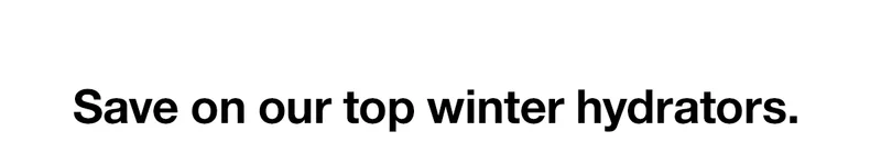 Save on our top winter hydrators.