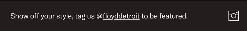 Show us your style! We love what you've done with the place. Tag us @floyddetroit to be featured.