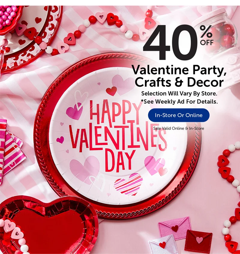 40% Off Valentine Party, Crafts & Decor - Selection Will Vary By Store.