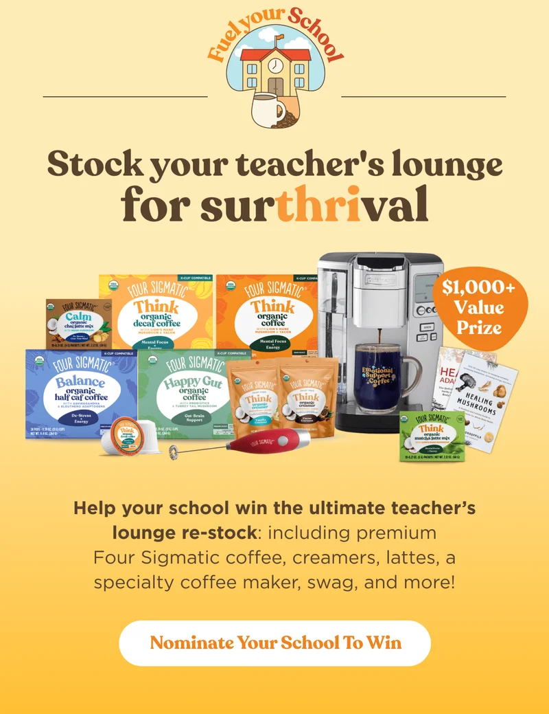 Fuel your School | Stock your teacher's lounge for surthrival | $1,000 + Value Prize | Help your school win the ultimate teacher’s lounge re-stock: including premium Four Sigmatic coffee, creamers, lattes, a specialty coffee maker, swag, and more! | Nominate your school to win
