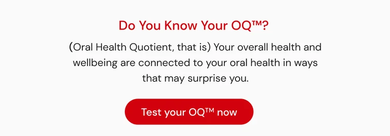 Do You Know Your OQ™?  (Oral Health Quotient, that is) Your overall health and wellbeing are connected to your oral health in ways that may surprise you.  Click here to test your OQ™ now