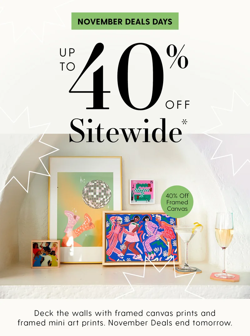 November Deals Days | Up to 40% Off Sitewide* | 40% Off Framed Canvas | Deck the walls with framed canvas prints and framed mini art prints. November Deals end tomorrow.