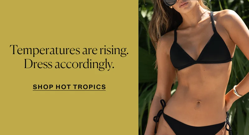 Temperatures are rising. Dress accordingly. Shop Hot Tropics
