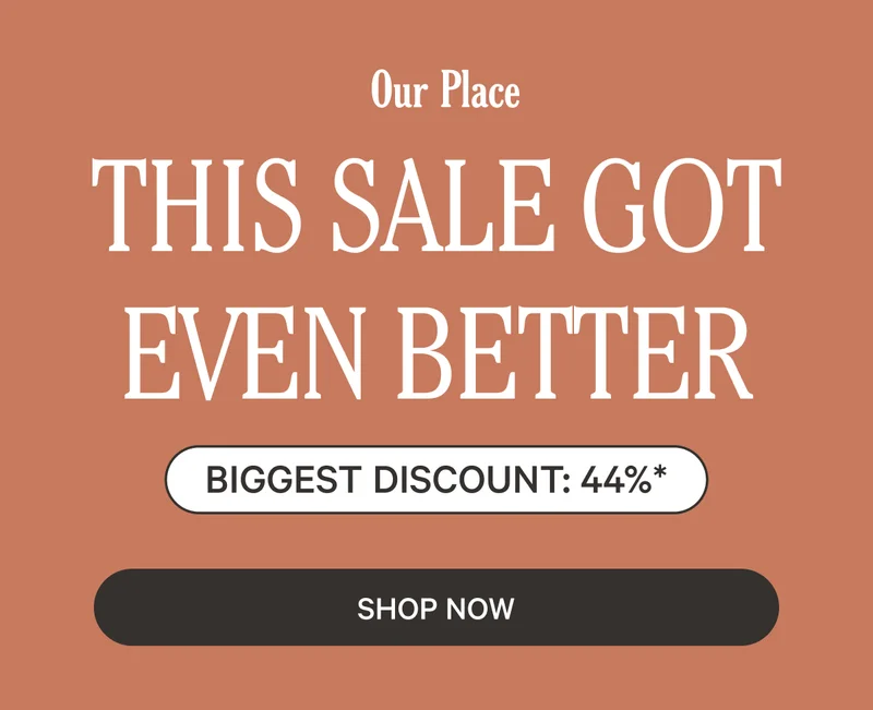 Our Place - This Sale Got Even Better - Biggest Discount: 44%* - Shop Now