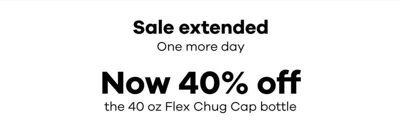 Sale extended one more day | Now 40 percent off the 40 oz Flex Chug Cap bottle