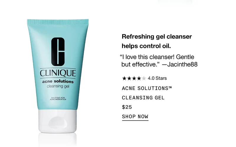 Refreshing gel cleanser helps control oil. “I love this cleanser! Gentle but effective.” —Jacinthe88 | Acne Solutions™ Cleansing Gel $25 Shop Now
