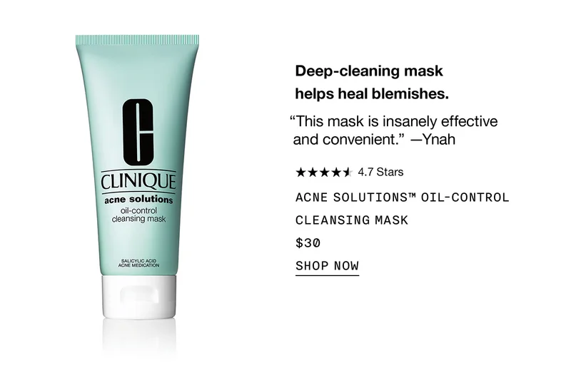 Deep-cleaning mask helps heal blemishes. “This mask is insanely effective and convenient.” —Ynah | Acne Solutions™ Oil-Control Cleansing Mask $30 Shop Now
