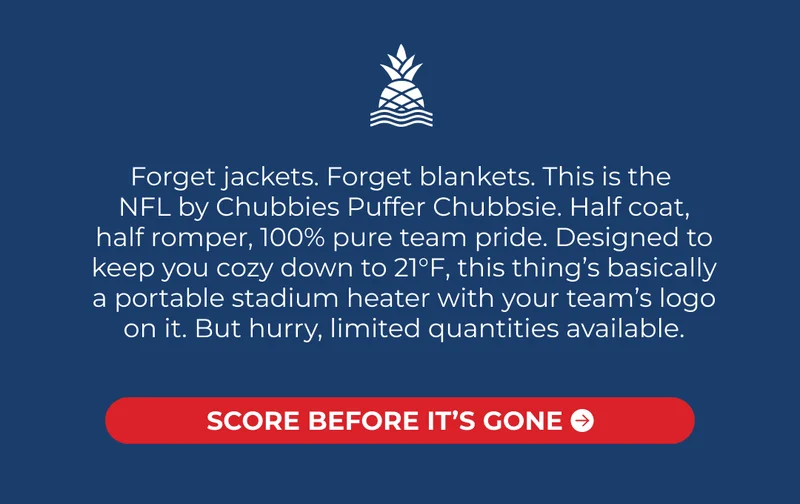 Forget jackets. Forget blankets. This is the NFL by Chubbies Puffer Chubbsie. Half coat, half romper, 100% pure team pride. Designed to keep you cozy down to 21°F, this thing’s basically a portable stadium heater with your team’s logo on it. Early access means you can rep your squad before anyone else. But hurry, limited quantities available.