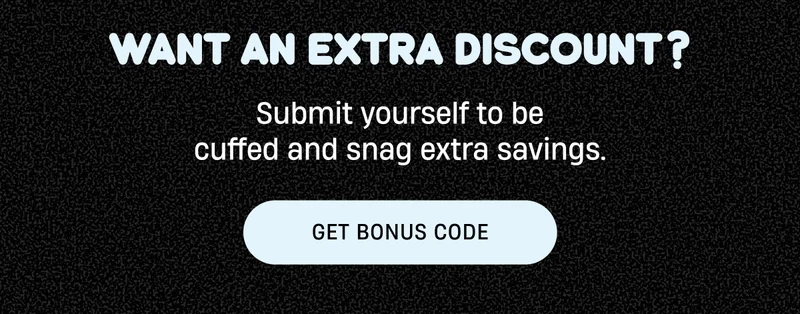 Want an extra discount? | Submit yourself to be cuffed and snag extra savings | Get Bonus Code