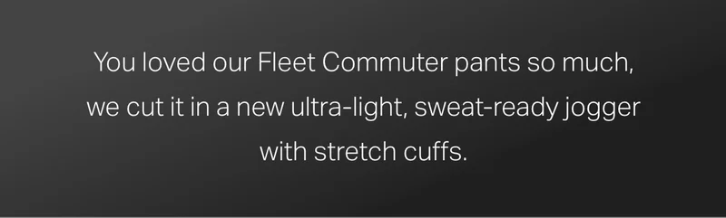 You loved our Fleet Commute pants so much, we cut it in a new ultra-light, sweat-ready jogger with stretch cuffs.