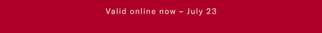 Valid in store now - July 23
