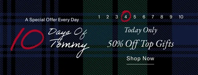 A special offer everyday                                            10 days of Tommy                                            Today only                                             50% off top gifts                                            Shop now