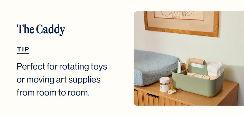The Caddy. TIP. Perfect for rotating toys or moving art supplies from room to room.