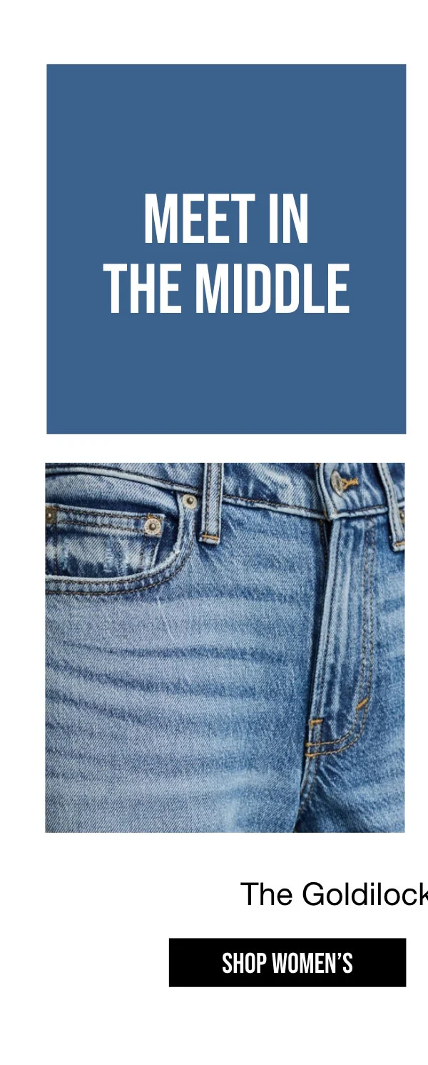 MEET IN | THE MIDDLE | The Goldilocks of denim |SHOP WOMEN'S
