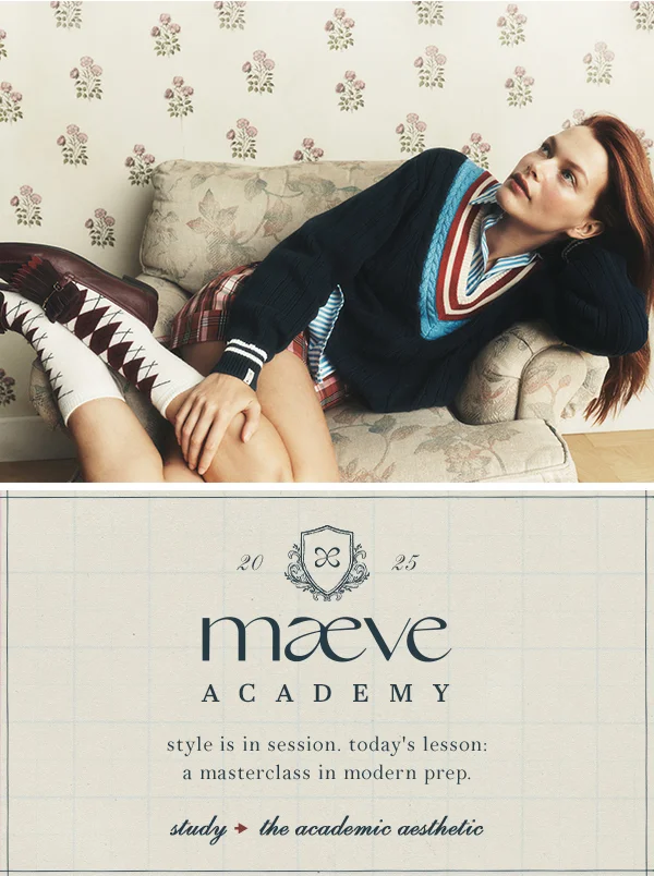 maeve academy, style is in session. today's lesson: a masterclass in modern prep. study the academic aesthetic