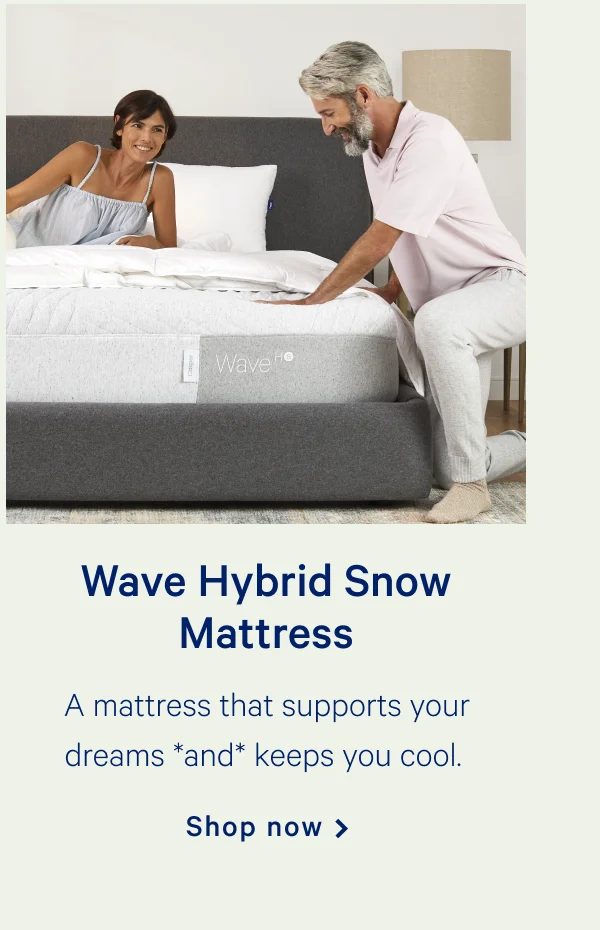 Wave Hybrid Snow Mattress >> A mattress that supports your dreams *and* keeps you cool. >> Shop now >>