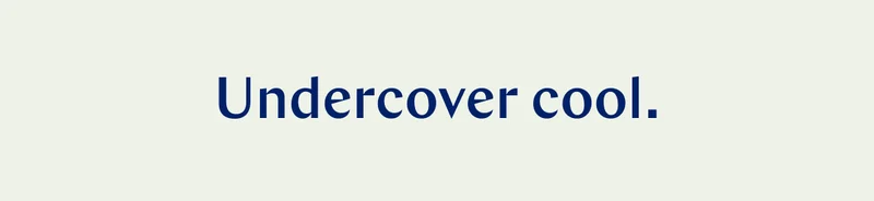 Undercover cool. >>